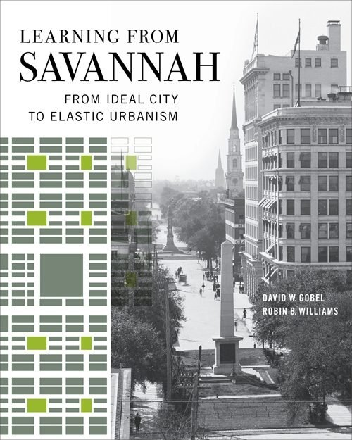 Learning from Savannah: From Ideal City to Elastic Urbanism Explores The City’s Original Plan and Its Impact on Urban Development